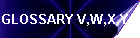 GLOSSARY V,W,X,Y,Z